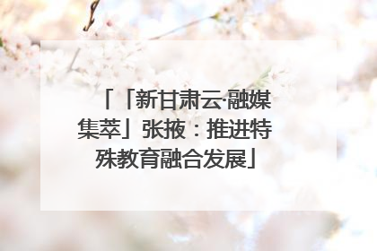 「新甘肃云·融媒集萃」张掖：推进特殊教育融合发展