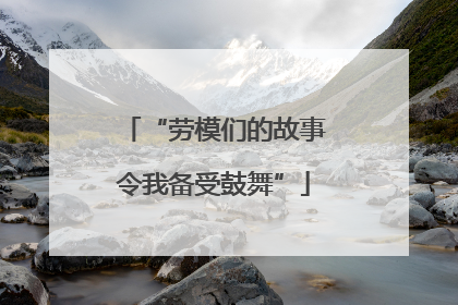 “劳模们的故事令我备受鼓舞”
