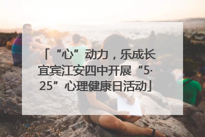 “心”动力，乐成长 宜宾江安四中开展“5·25”心理健康日活动