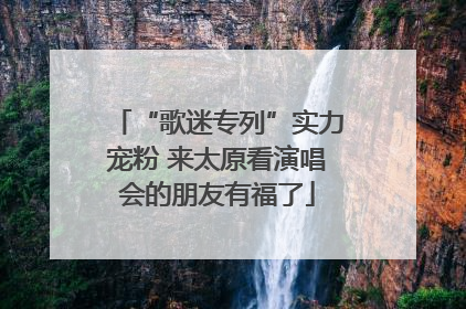 “歌迷专列”实力宠粉 来太原看演唱会的朋友有福了