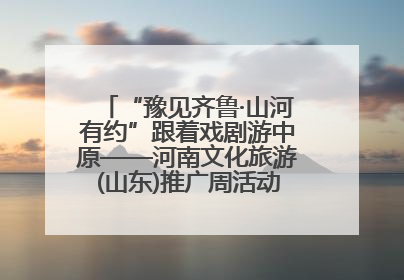 “豫见齐鲁·山河有约”跟着戏剧游中原——河南文化旅游(山东)推广周活动走进济南