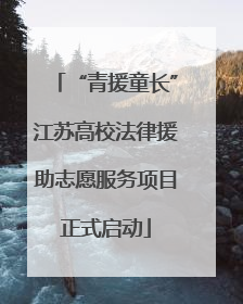 “青援童长”江苏高校法律援助志愿服务项目正式启动