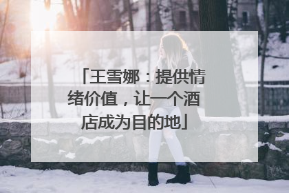 王雪娜：提供情绪价值，让一个酒店成为目的地