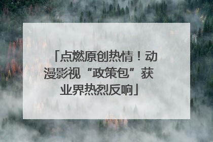 点燃原创热情！动漫影视“政策包”获业界热烈反响