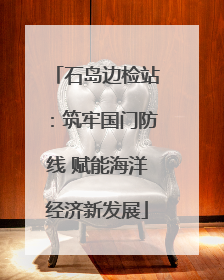 石岛边检站：筑牢国门防线 赋能海洋经济新发展
