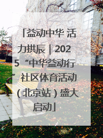 益动中华 活力拱辰｜2025“中华益动行”社区体育活动（北京站）盛大启动