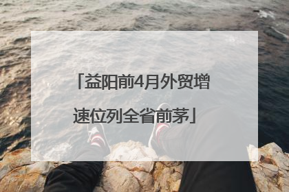 益阳前4月外贸增速位列全省前茅