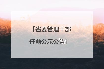 省委管理干部任前公示公告