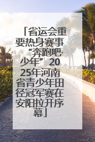 省运会重要热身赛事“奔跑吧·少年”2025年河南省青少年田径冠军赛在安阳拉开序幕