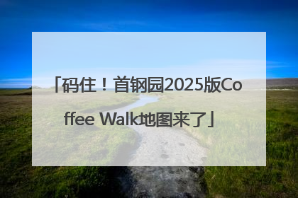码住！首钢园2025版Coffee Walk地图来了