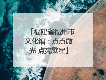 福建省福州市文化馆：点点微光 点亮繁星