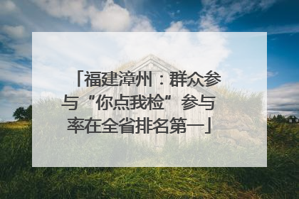 福建漳州：群众参与“你点我检”参与率在全省排名第一