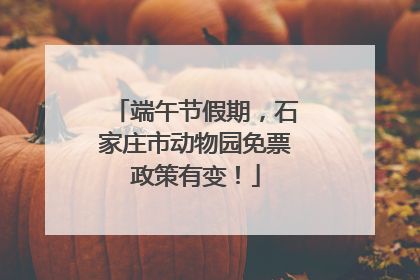 端午节假期，石家庄市动物园免票政策有变！