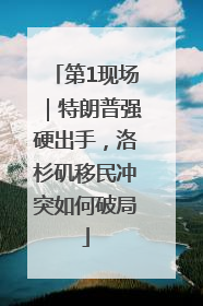 第1现场｜特朗普强硬出手，洛杉矶移民冲突如何破局