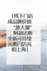 线下门店成品牌价值“放大器”，阿迪达斯全新可持续元素门店亮相上海