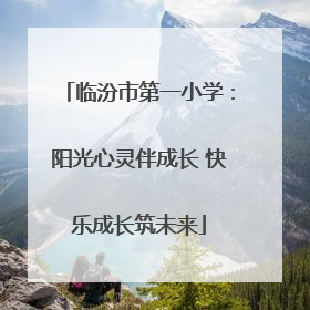 临汾市第一小学：阳光心灵伴成长 快乐成长筑未来