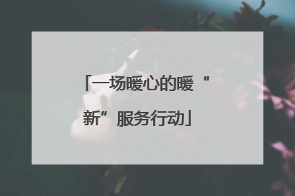 一场暖心的暖“新”服务行动