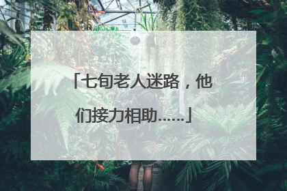 七旬老人迷路，他们接力相助……