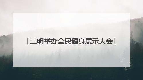 三明举办全民健身展示大会