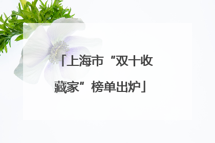 上海市“双十收藏家”榜单出炉