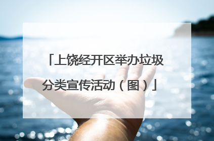 上饶经开区举办垃圾分类宣传活动（图）