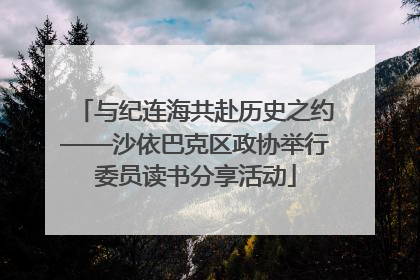 与纪连海共赴历史之约——沙依巴克区政协举行委员读书分享活动