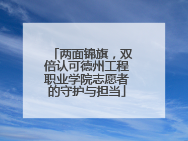 两面锦旗，双倍认可德州工程职业学院志愿者的守护与担当