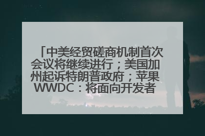 中美经贸磋商机制首次会议将继续进行；美国加州起诉特朗普政府；苹果WWDC：将面向开发者推出苹果智能模型；中办、国办发文，事关民生丨每经早参