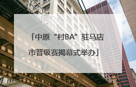 中原“村BA”驻马店市晋级赛揭幕式举办