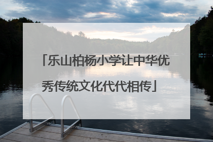 乐山柏杨小学让中华优秀传统文化代代相传