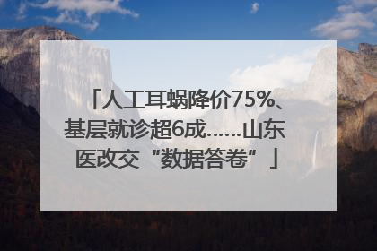 人工耳蜗降价75%、基层就诊超6成……山东医改交“数据答卷”