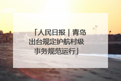 人民日报｜青岛出台规定护航村级事务规范运行