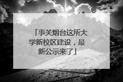 事关烟台这所大学新校区建设，最新公示来了