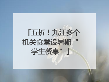 五折！九江多个机关食堂设暑期“学生餐桌”