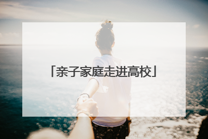 亲子家庭走进高校