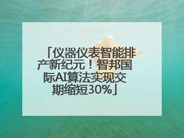 仪器仪表智能排产新纪元！智邦国际AI算法实现交期缩短30%
