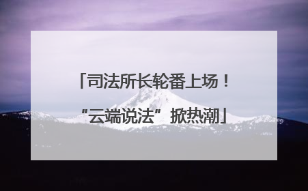 司法所长轮番上场！“云端说法”掀热潮