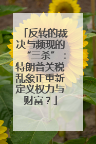 反转的裁决与频现的“三杀”：特朗普关税乱象正重新定义权力与财富？