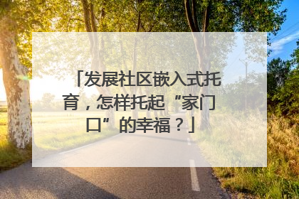 发展社区嵌入式托育，怎样托起“家门口”的幸福？