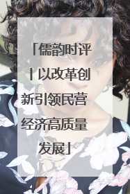 儒韵时评丨以改革创新引领民营经济高质量发展