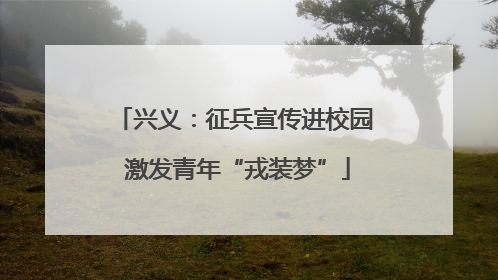兴义：征兵宣传进校园 激发青年“戎装梦”