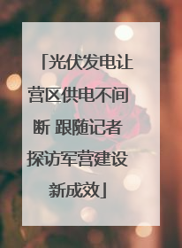 光伏发电让营区供电不间断 跟随记者探访军营建设新成效