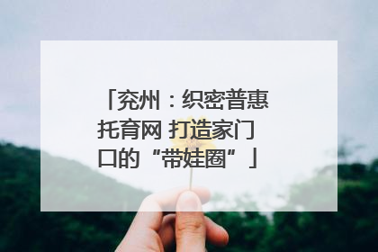 兖州：织密普惠托育网 打造家门口的“带娃圈”
