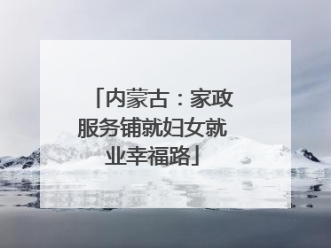 内蒙古：家政服务铺就妇女就业幸福路