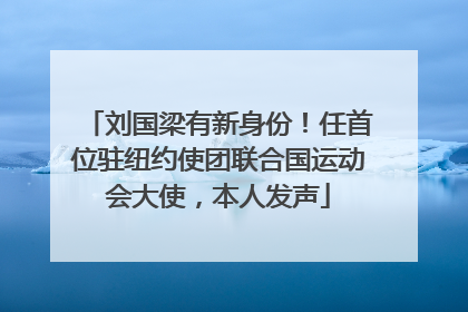 刘国梁有新身份！任首位驻纽约使团联合国运动会大使，本人发声
