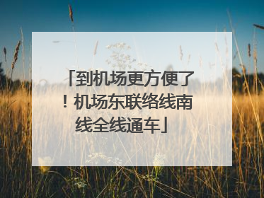 到机场更方便了！机场东联络线南线全线通车