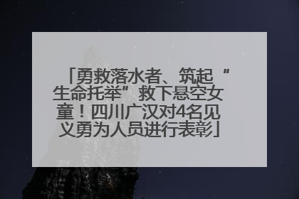 勇救落水者、筑起“生命托举”救下悬空女童！四川广汉对4名见义勇为人员进行表彰