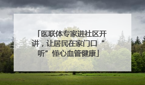 医联体专家进社区开讲，让居民在家门口“听”懂心血管健康