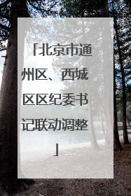 北京市通州区、西城区区纪委书记联动调整