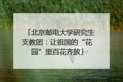 北京邮电大学研究生支教团：让祖国的“花园”里百花齐放